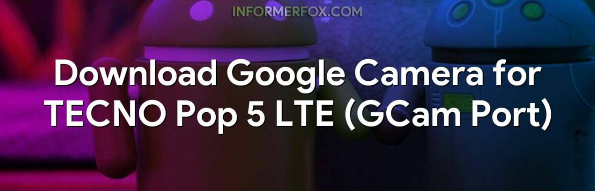 Download Google Camera for TECNO Pop 5 LTE (GCam Port)
