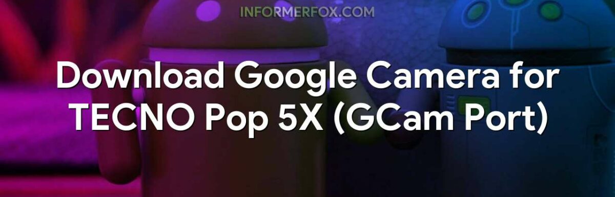 Download Google Camera for TECNO Pop 5X (GCam Port)