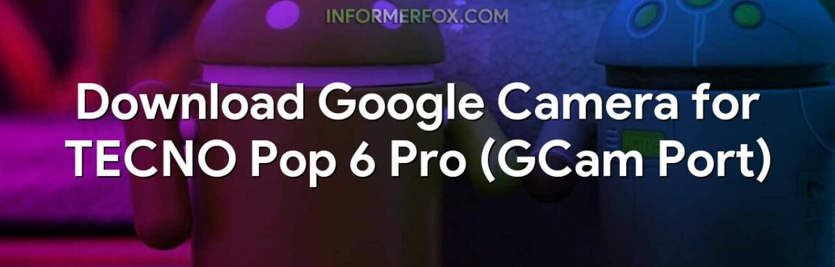 Download Google Camera for TECNO Pop 6 Pro (GCam Port)