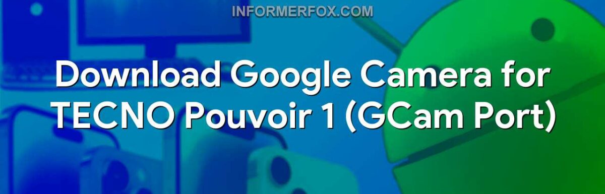 Download Google Camera for TECNO Pouvoir 1 (GCam Port)