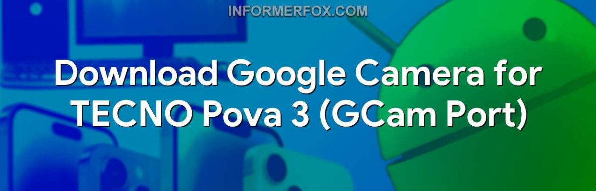 Download Google Camera for TECNO Pova 3 (GCam Port)