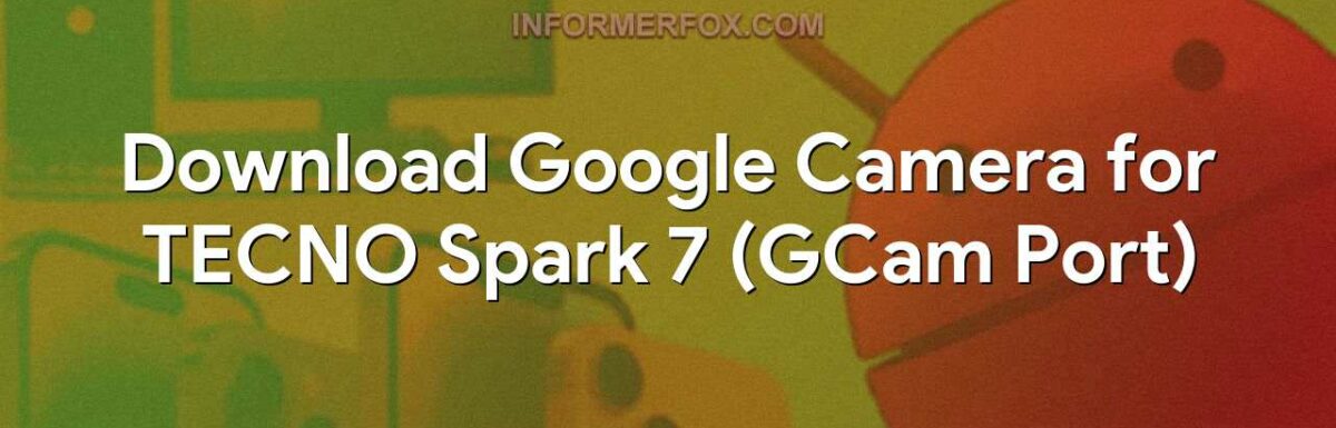 Download Google Camera for TECNO Spark 7 (GCam Port)