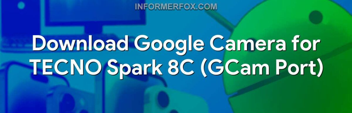 Download Google Camera for TECNO Spark 8C (GCam Port)