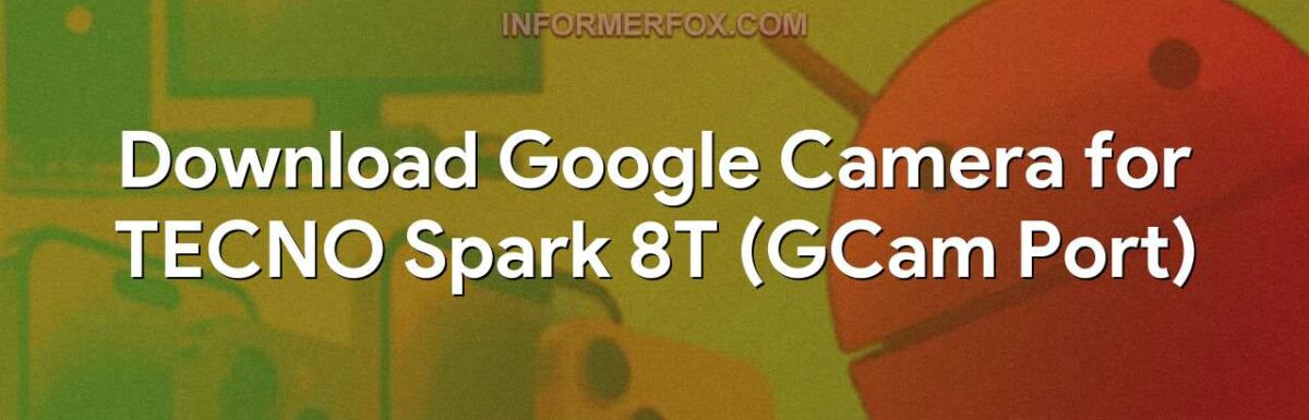 Download Google Camera for TECNO Spark 8T (GCam Port)