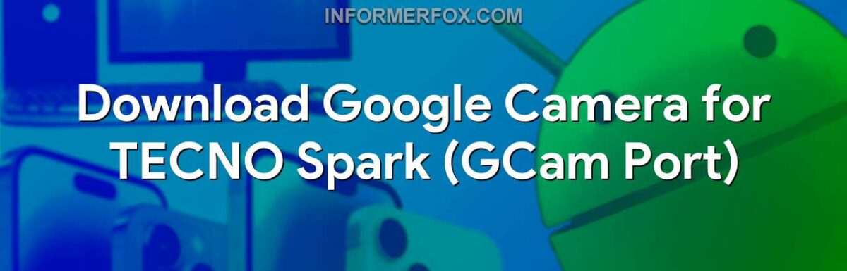 Download Google Camera for TECNO Spark (GCam Port)