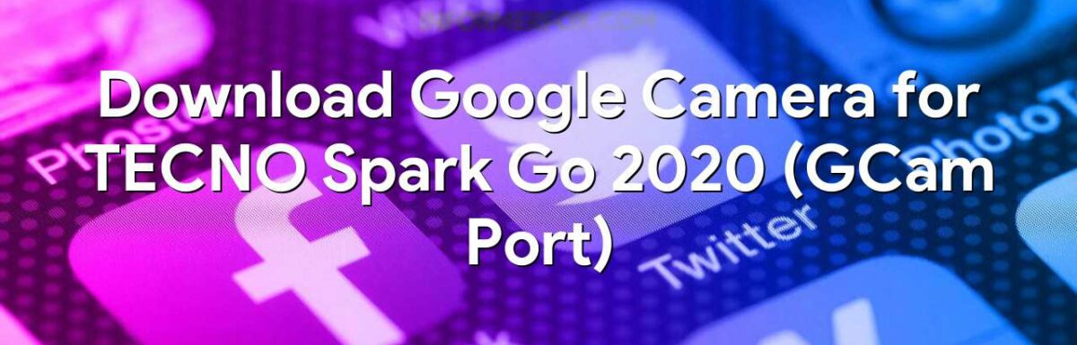 Download Google Camera for TECNO Spark Go 2020 (GCam Port)