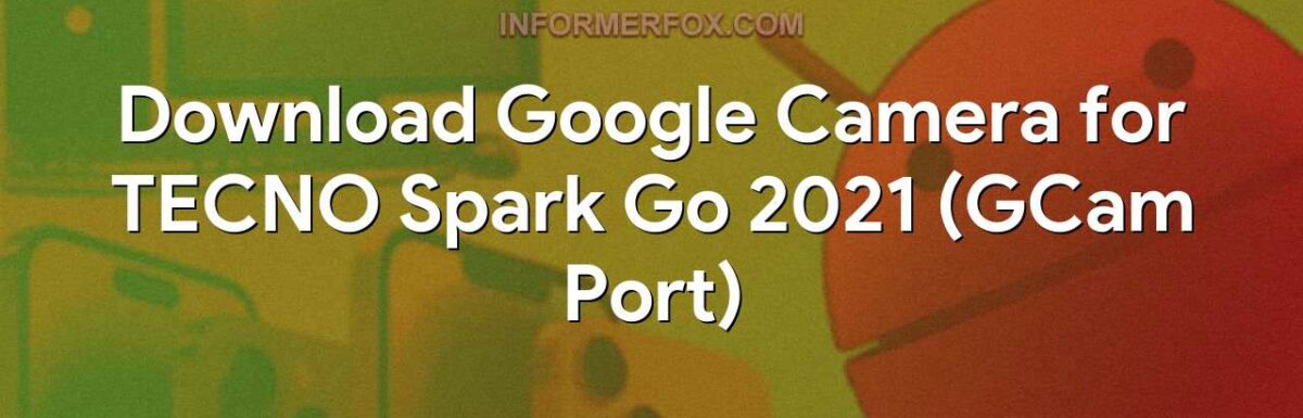 Download Google Camera for TECNO Spark Go 2021 (GCam Port)