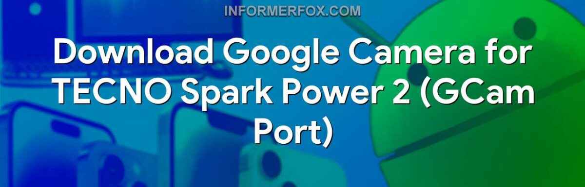 Download Google Camera for TECNO Spark Power 2 (GCam Port)
