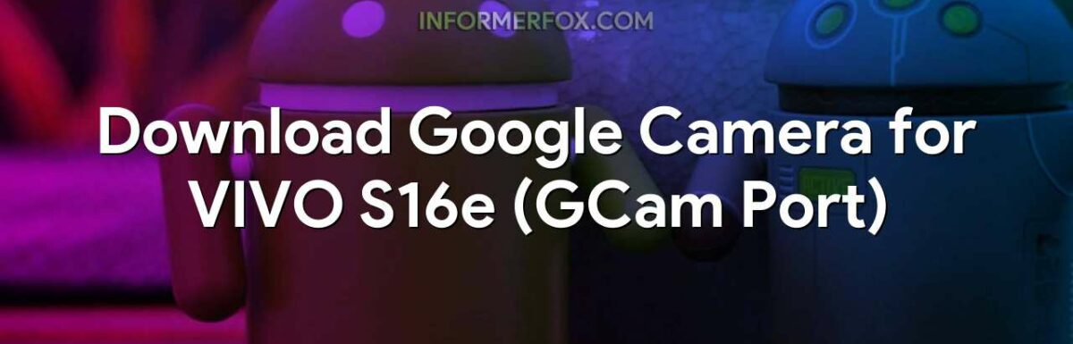 Download Google Camera for VIVO S16e (GCam Port)