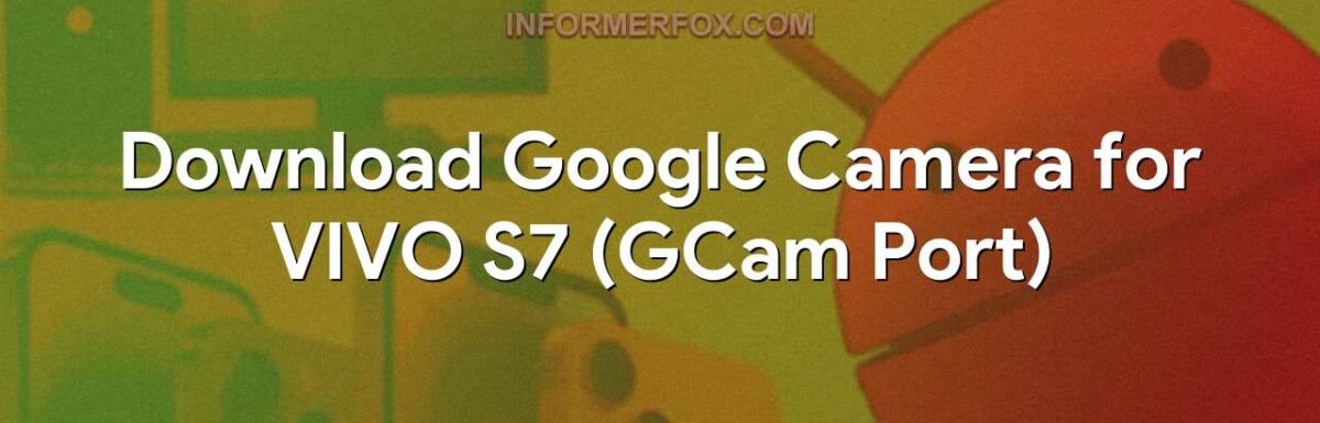 Download Google Camera for VIVO S7 (GCam Port)