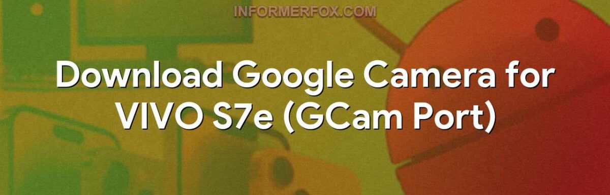 Download Google Camera for VIVO S7e (GCam Port)
