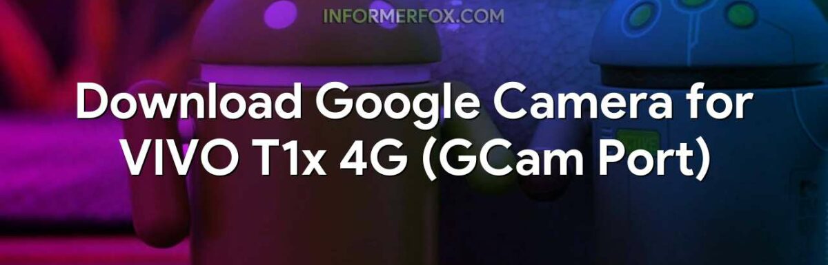 Download Google Camera for VIVO T1x 4G (GCam Port)