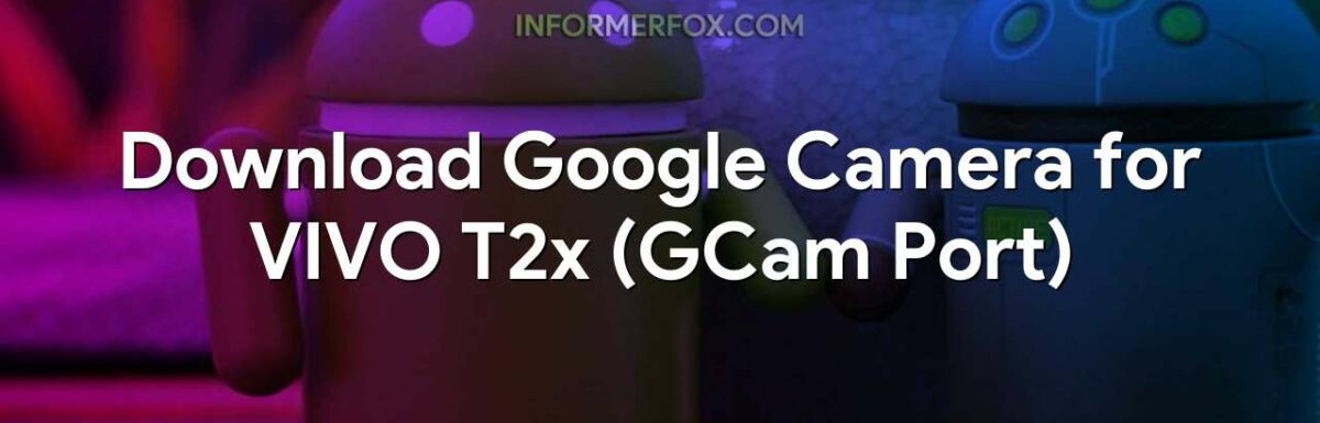 Download Google Camera for VIVO T2x (GCam Port)
