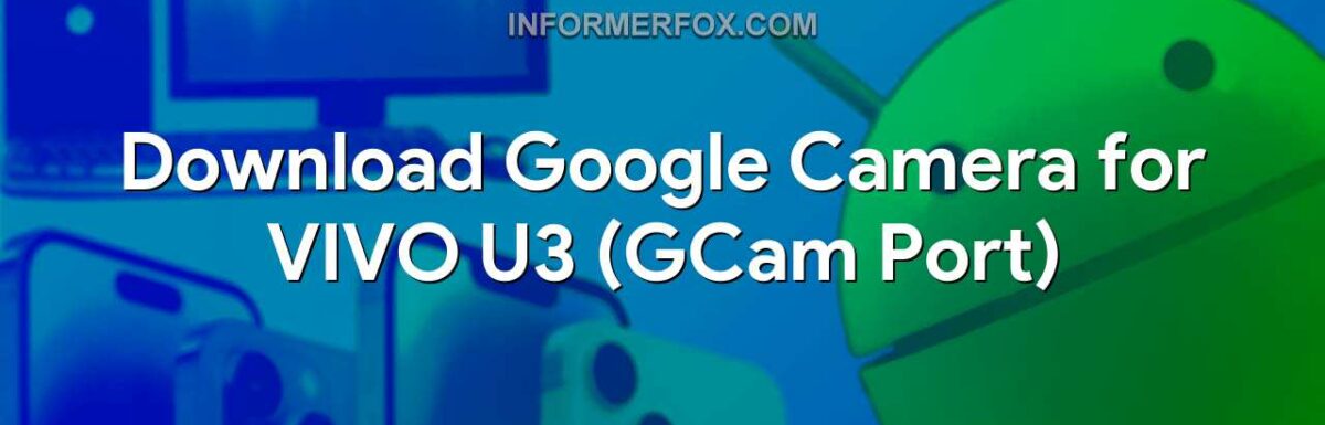 Download Google Camera for VIVO U3 (GCam Port)