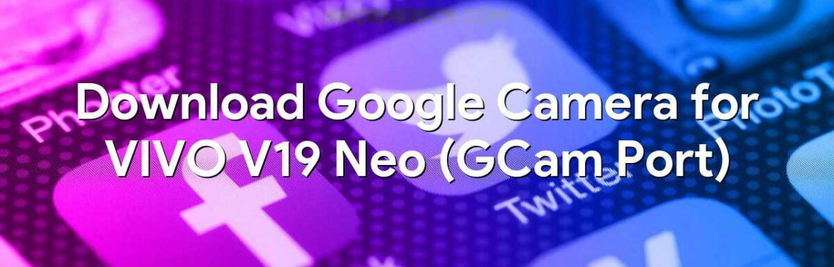 Download Google Camera for VIVO V19 Neo (GCam Port)