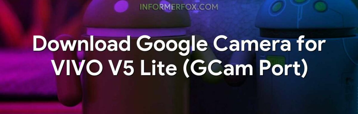 Download Google Camera for VIVO V5 Lite (GCam Port)