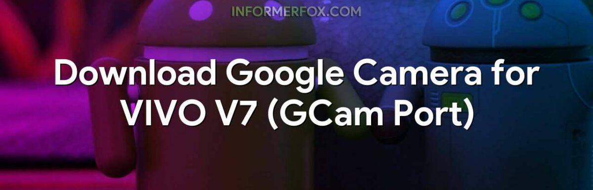 Download Google Camera for VIVO V7 (GCam Port)