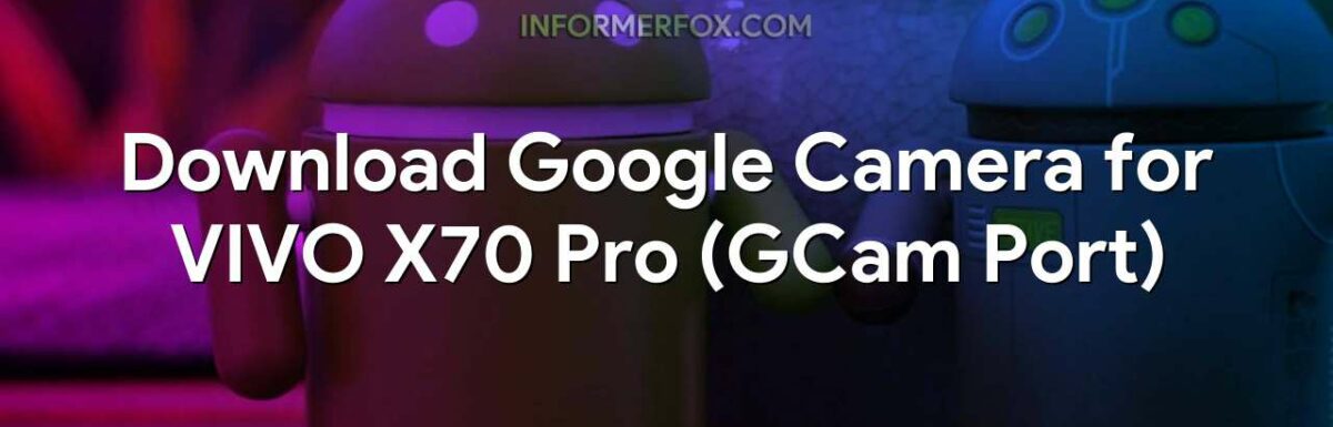 Download Google Camera for VIVO X70 Pro (GCam Port)