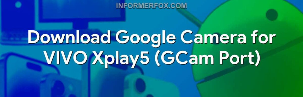 Download Google Camera for VIVO Xplay5 (GCam Port)