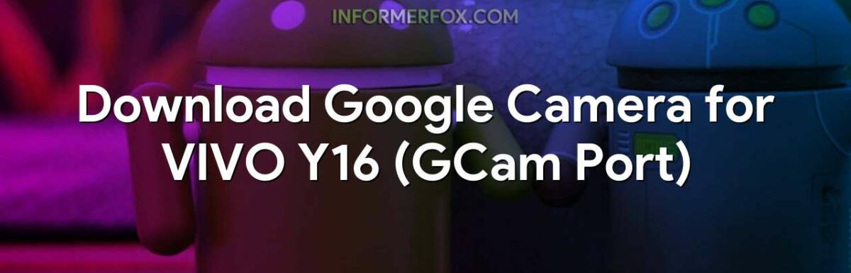 Download Google Camera for VIVO Y16 (GCam Port)