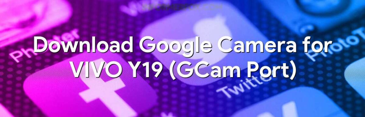 Download Google Camera for VIVO Y19 (GCam Port)