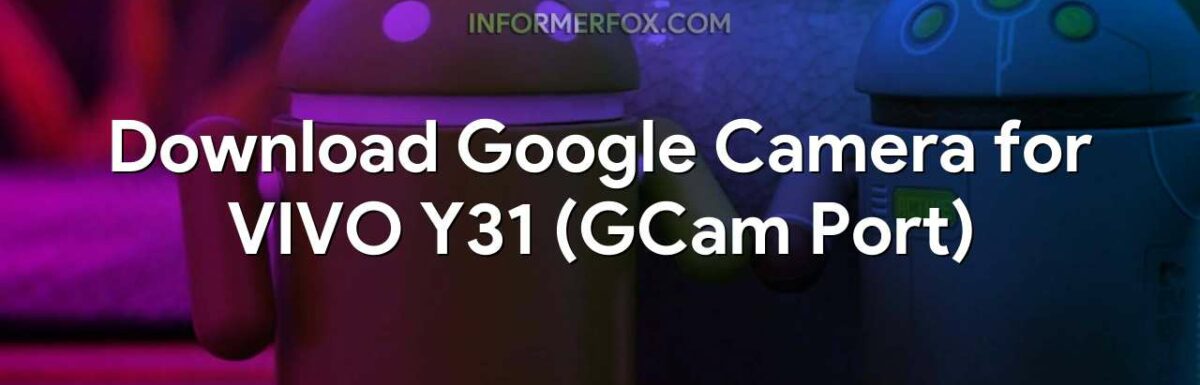 Download Google Camera for VIVO Y31 (GCam Port)