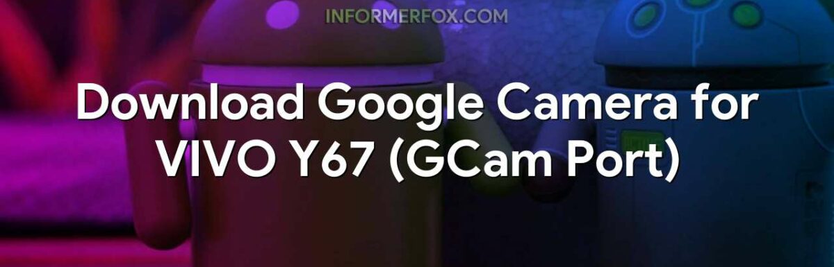 Download Google Camera for VIVO Y67 (GCam Port)