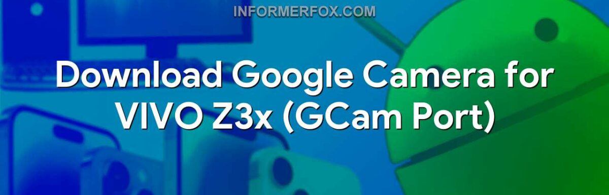 Download Google Camera for VIVO Z3x (GCam Port)