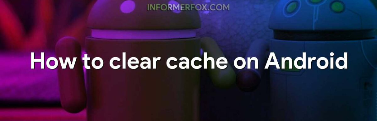 How to clear cache on Android