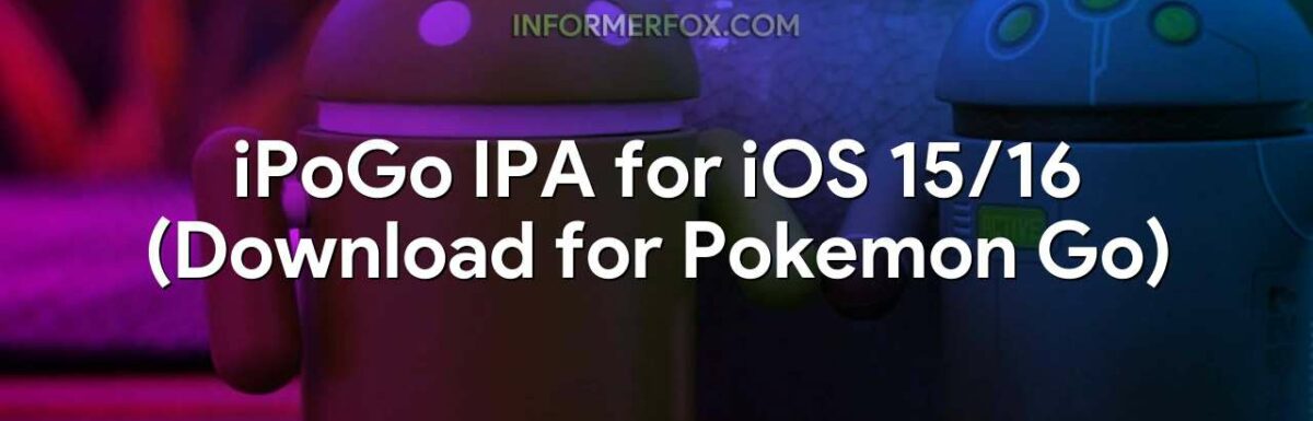 iPoGo IPA for iOS 15/16 (Download for Pokemon Go)