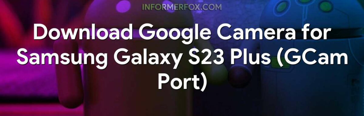 Samsung Galaxy S23 Plus GCam Port