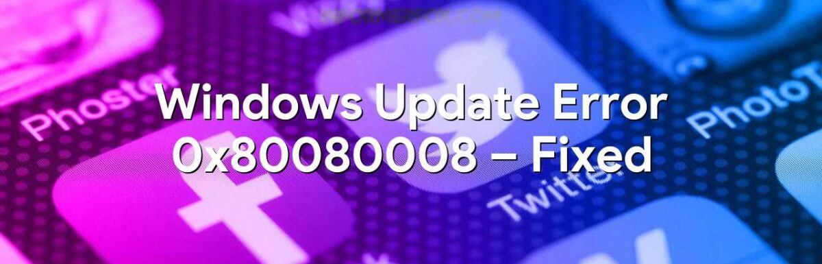 Windows Update Error 0x80080008 – Fixed