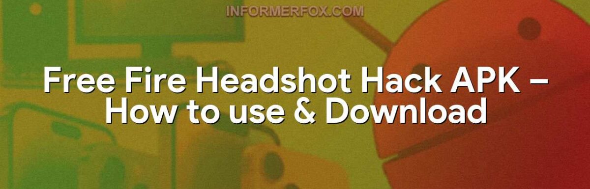 Free Fire Headshot Hack APK – How to use & Download