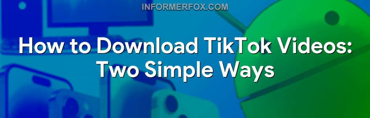 How to Download TikTok Videos: Two Simple Ways