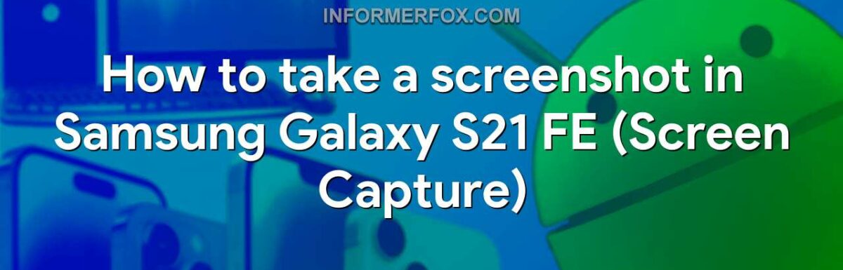 How to take a screenshot in Samsung Galaxy S21 FE (Screen Capture)