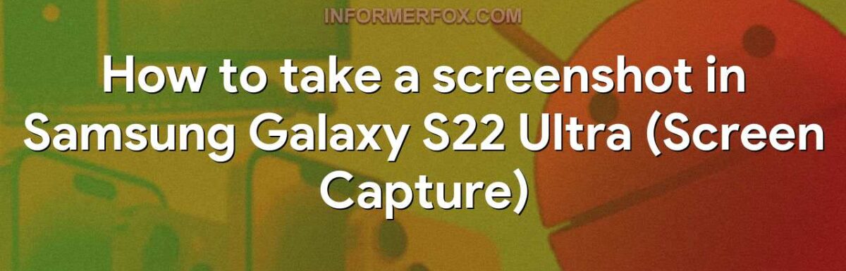 How to take a screenshot in Samsung Galaxy S22 Ultra (Screen Capture)