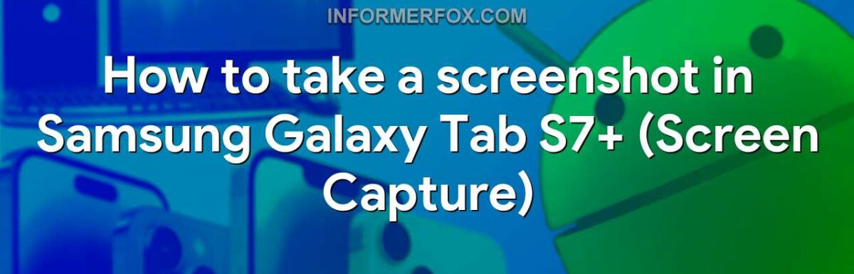 How to take a screenshot in Samsung Galaxy Tab S7+ (Screen Capture)