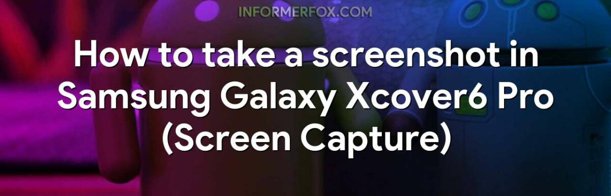 How to take a screenshot in Samsung Galaxy Xcover6 Pro (Screen Capture)