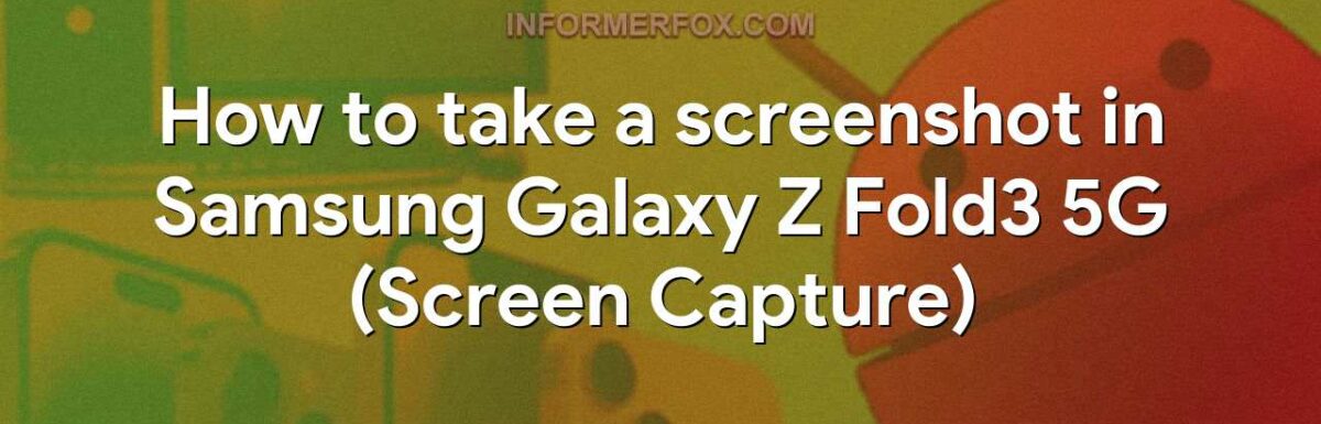 How to take a screenshot in Samsung Galaxy Z Fold3 5G (Screen Capture)