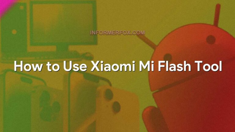 How to Use Xiaomi Mi Flash Tool