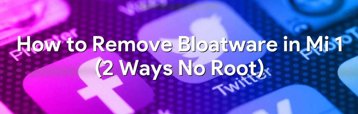 How to Remove Bloatware in Mi 1 (2 Ways No Root)