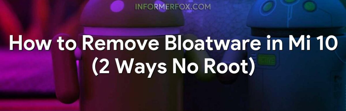 How to Remove Bloatware in Mi 10 (2 Ways No Root)