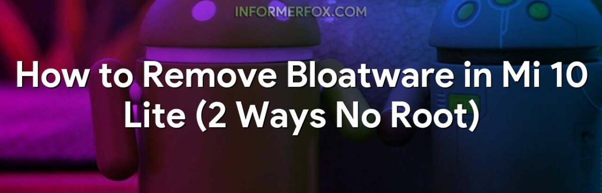 How to Remove Bloatware in Mi 10 Lite (2 Ways No Root)