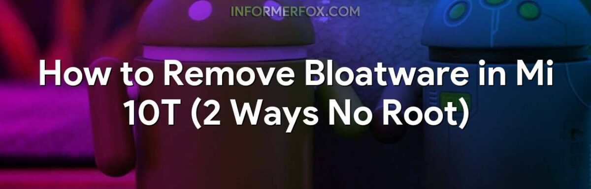 How to Remove Bloatware in Mi 10T (2 Ways No Root)