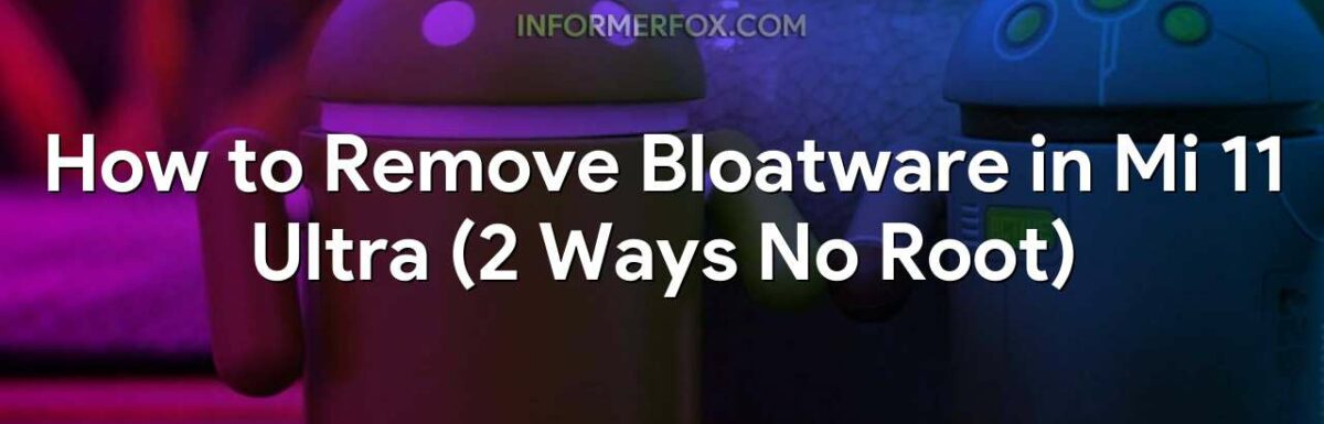 How to Remove Bloatware in Mi 11 Ultra (2 Ways No Root)