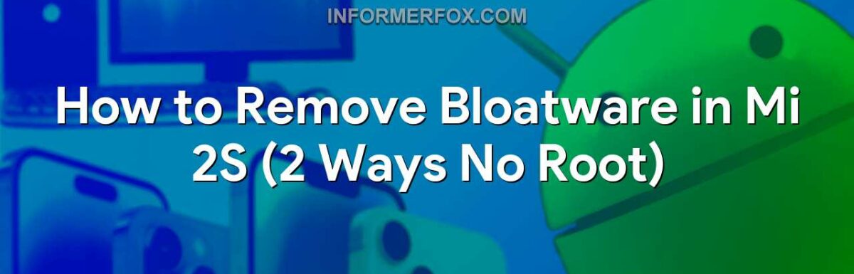 How to Remove Bloatware in Mi 2S (2 Ways No Root)