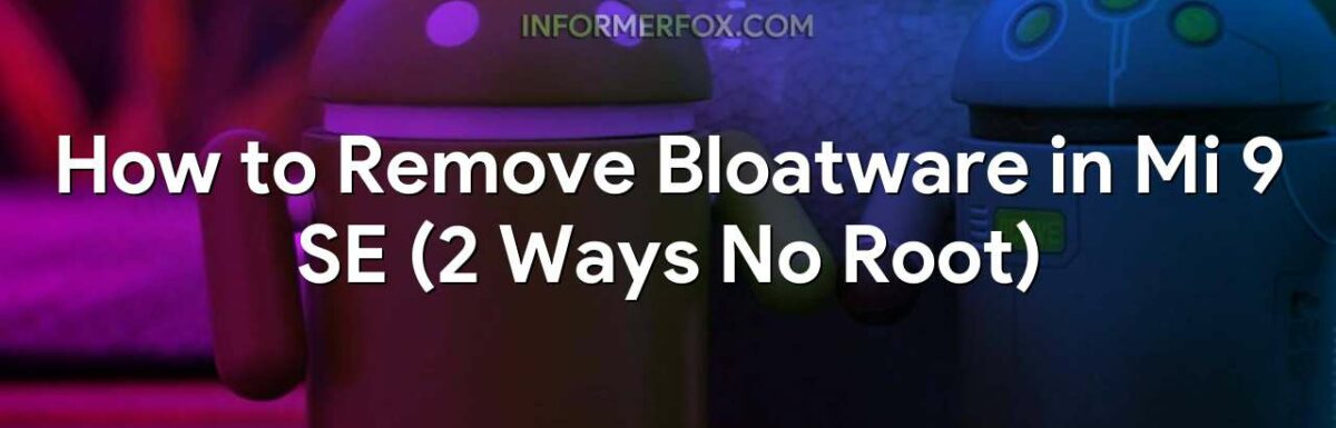 How to Remove Bloatware in Mi 9 SE (2 Ways No Root)