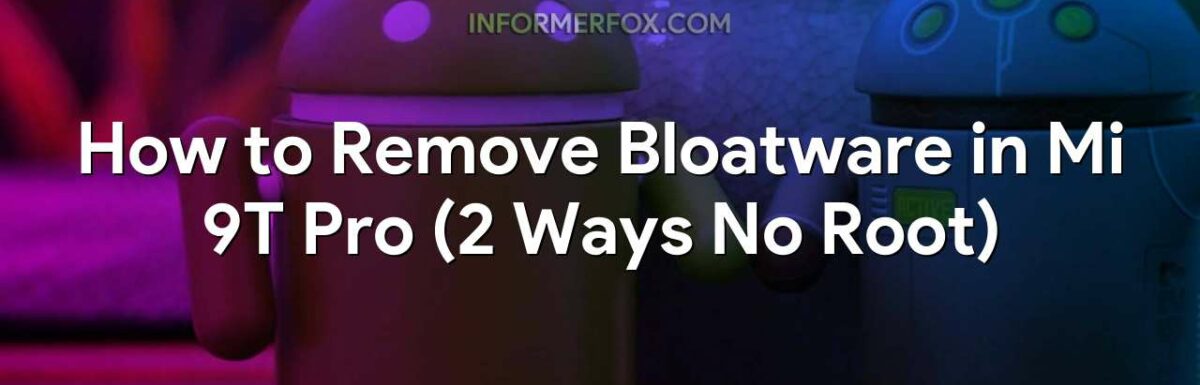 How to Remove Bloatware in Mi 9T Pro (2 Ways No Root)