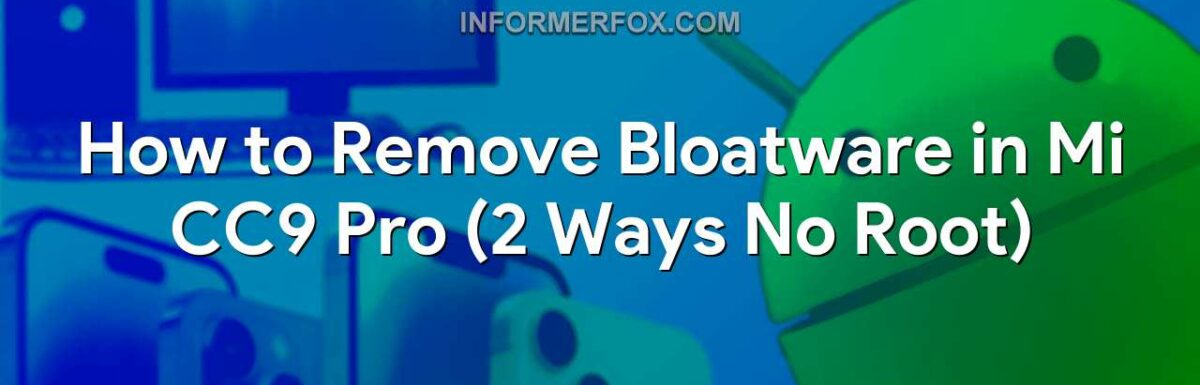 How to Remove Bloatware in Mi CC9 Pro (2 Ways No Root)