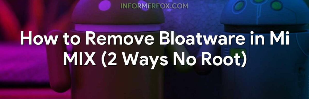 How to Remove Bloatware in Mi MIX (2 Ways No Root)
